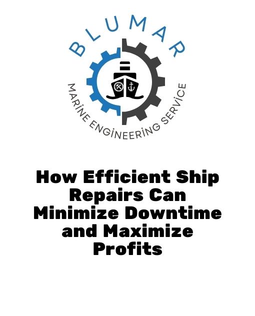 How Efficient Ship Repairs Can Minimize Downtime and Maximize Profits